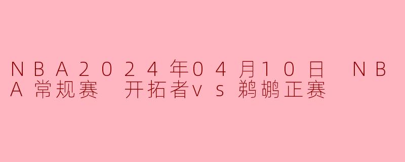 2024年4月10日 NBA常规赛中,开拓者与鹈鹕的比赛最终结果是什么?**